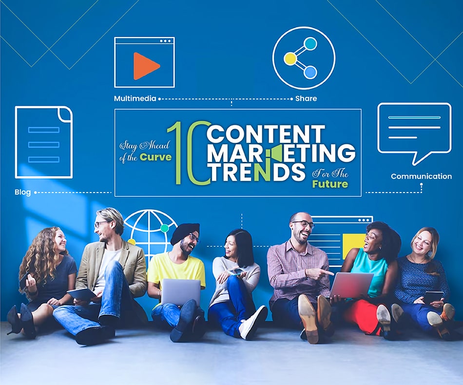 Stay Ahead of the Curve 10 Content Marketing Trends for the Future